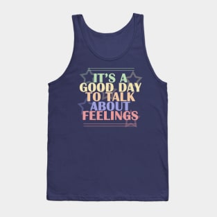 It's A Good Day to Talk about Feelings Tank Top